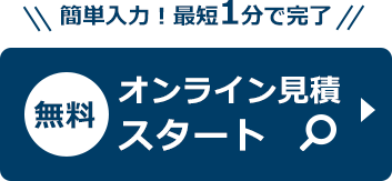 簡単入力！最短1分で完了 オンライン見積スタート