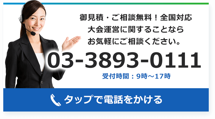 御見積・ご相談無料！全国対応 大会運営に関することならお気軽にご相談くささい。 03-3893-0111 受付時間：9時～17時